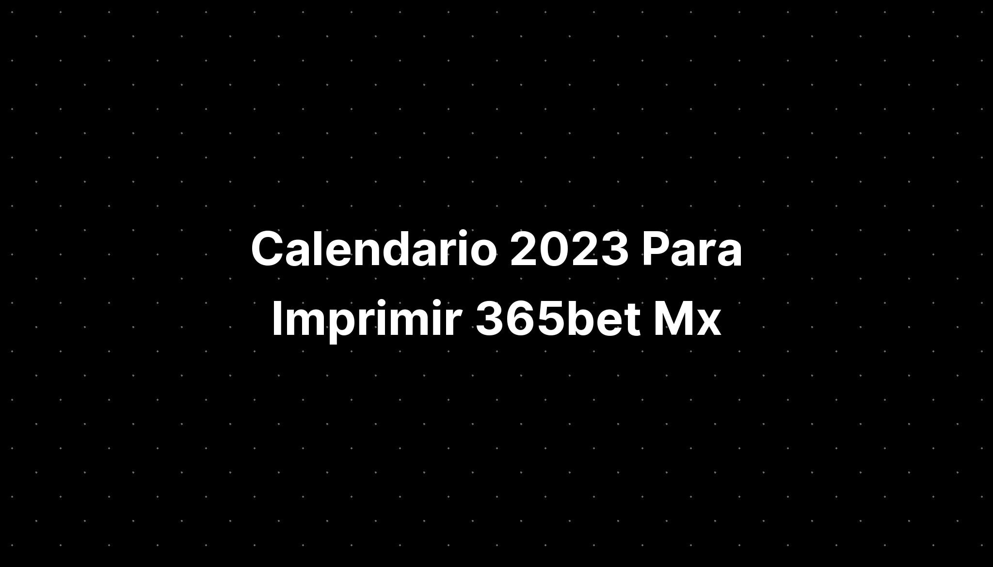 Calendario 2023 Para Imprimir 365bet Mx - IMAGESEE